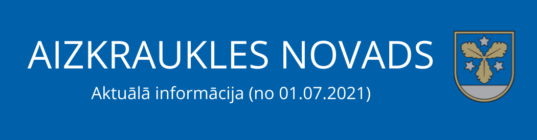 AIZKRAUKLES NOVADS. Aktuālā informācija (no 01.07.2021)